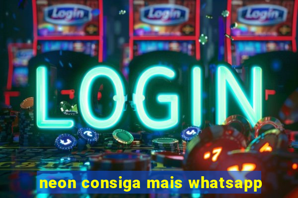 neon consiga mais whatsapp